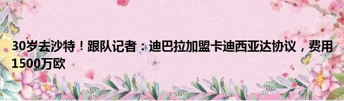 30岁去沙特！跟队记者：迪巴拉加盟卡迪西亚达协议，费用1500万欧
