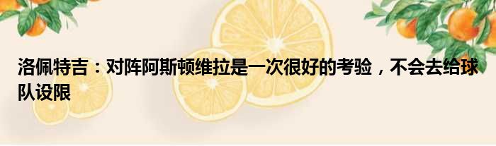 洛佩特吉：对阵阿斯顿维拉是一次很好的考验，不会去给球队设限