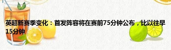 英超新赛季变化：首发阵容将在赛前75分钟公布，比以往早15分钟