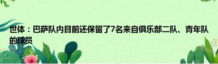 世体：巴萨队内目前还保留了7名来自俱乐部二队、青年队的球员