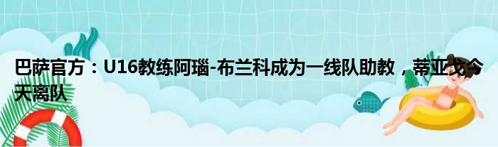 巴萨官方：U16教练阿瑙-布兰科成为一线队助教，蒂亚戈今天离队