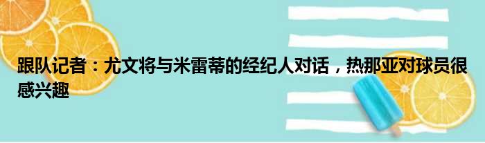 跟队记者：尤文将与米雷蒂的经纪人对话，热那亚对球员很感兴趣