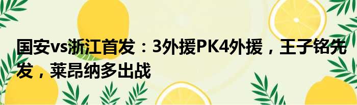 国安vs浙江首发：3外援PK4外援，王子铭先发，莱昂纳多出战