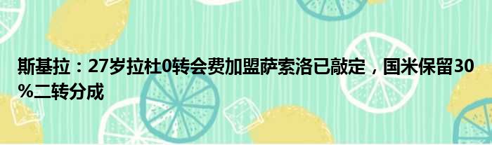 斯基拉：27岁拉杜0转会费加盟萨索洛已敲定，国米保留30%二转分成