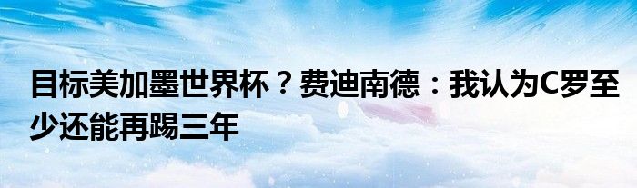 目标美加墨世界杯？费迪南德：我认为C罗至少还能再踢三年