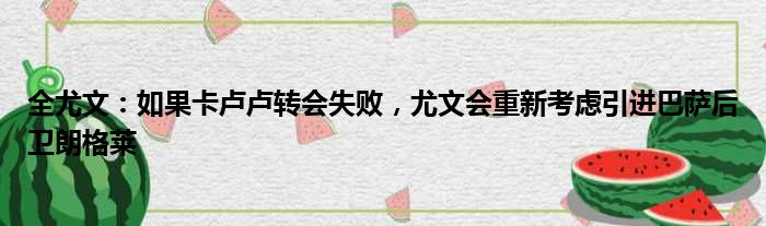 全尤文：如果卡卢卢转会失败，尤文会重新考虑引进巴萨后卫朗格莱