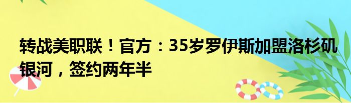 转战美职联！官方：35岁罗伊斯加盟洛杉矶银河，签约两年半