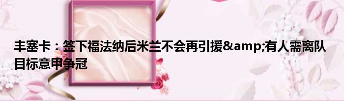 丰塞卡：签下福法纳后米兰不会再引援&有人需离队 目标意甲争冠
