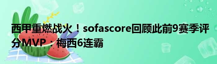 西甲重燃战火！sofascore回顾此前9赛季评分MVP：梅西6连霸