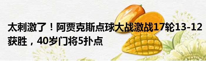 太刺激了！阿贾克斯点球大战激战17轮13-12获胜，40岁门将5扑点