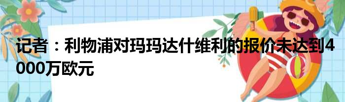 记者：利物浦对玛玛达什维利的报价未达到4000万欧元