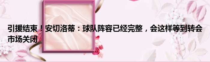 引援结束！安切洛蒂：球队阵容已经完整，会这样等到转会市场关闭