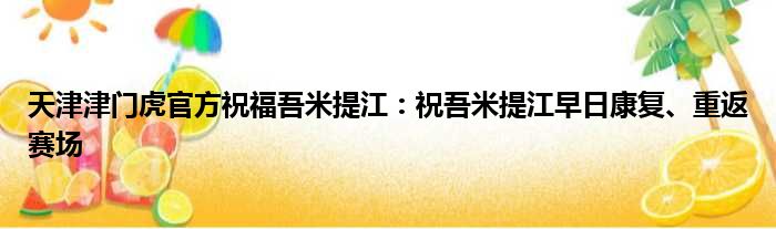 天津津门虎官方祝福吾米提江：祝吾米提江早日康复、重返赛场