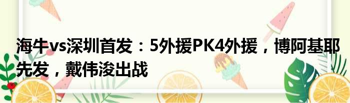海牛vs深圳首发：5外援PK4外援，博阿基耶先发，戴伟浚出战