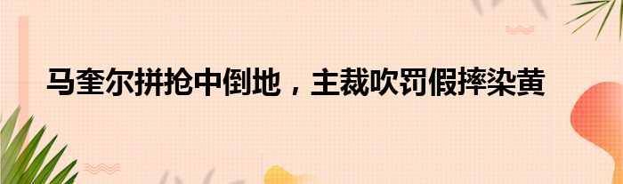 马奎尔拼抢中倒地，主裁吹罚假摔染黄
