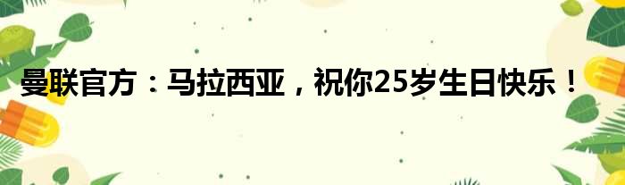 曼联官方：马拉西亚，祝你25岁生日快乐！