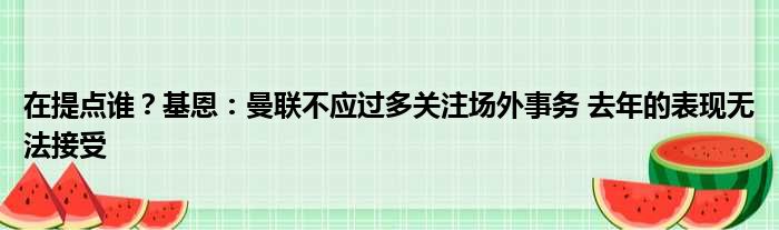 在提点谁？基恩：曼联不应过多关注场外事务 去年的表现无法接受