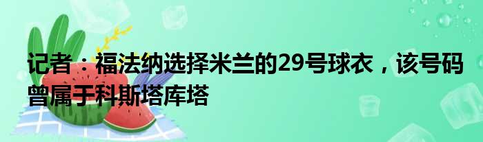 记者：福法纳选择米兰的29号球衣，该号码曾属于科斯塔库塔