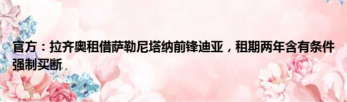 官方：拉齐奥租借萨勒尼塔纳前锋迪亚，租期两年含有条件强制买断