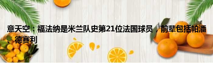 意天空：福法纳是米兰队史第21位法国球员，前辈包括帕潘、德赛利