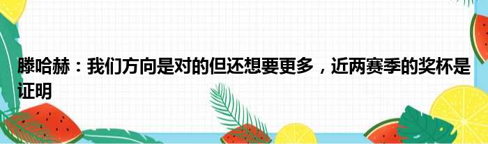 滕哈赫：我们方向是对的但还想要更多，近两赛季的奖杯是证明