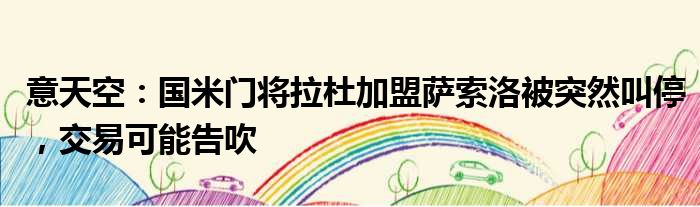 意天空：国米门将拉杜加盟萨索洛被突然叫停，交易可能告吹