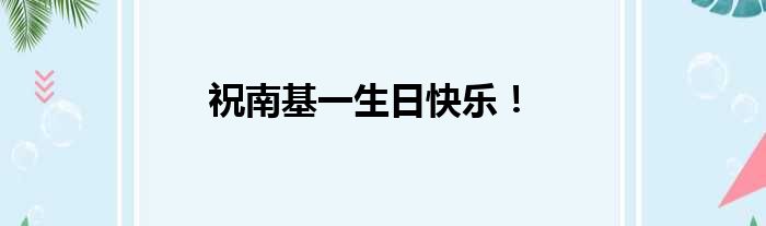 祝南基一生日快乐！