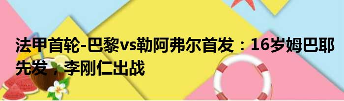 法甲首轮-巴黎vs勒阿弗尔首发：16岁姆巴耶先发，李刚仁出战