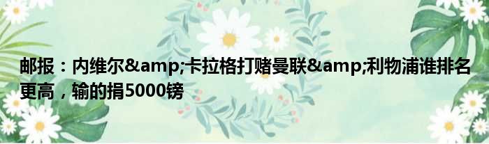 邮报：内维尔&卡拉格打赌曼联&利物浦谁排名更高，输的捐5000镑