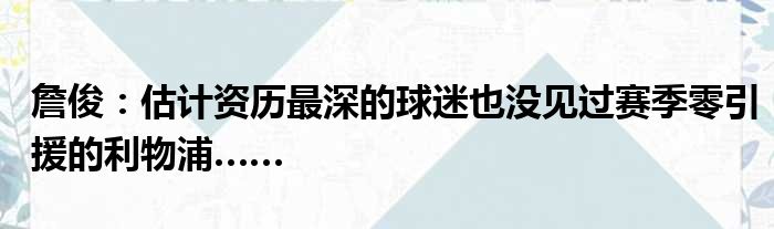 詹俊：估计资历最深的球迷也没见过赛季零引援的利物浦……