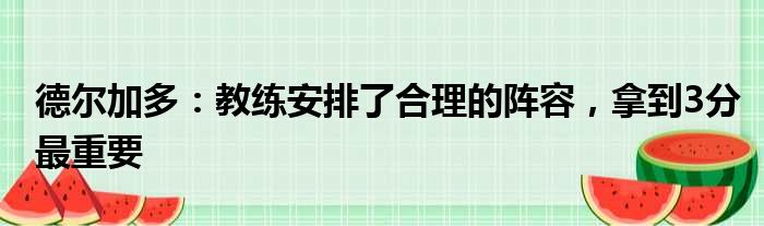 德尔加多：教练安排了合理的阵容，拿到3分最重要