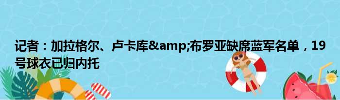 记者：加拉格尔、卢卡库&布罗亚缺席蓝军名单，19号球衣已归内托