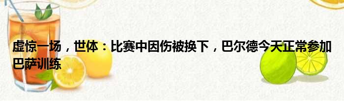 虚惊一场，世体：比赛中因伤被换下，巴尔德今天正常参加巴萨训练
