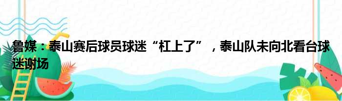 鲁媒：泰山赛后球员球迷“杠上了”，泰山队未向北看台球迷谢场