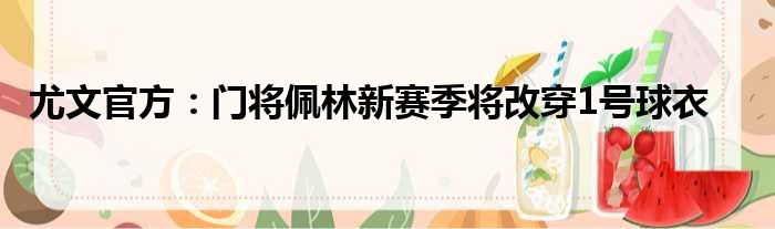 尤文官方：门将佩林新赛季将改穿1号球衣