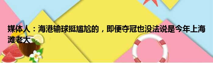 媒体人：海港输球挺尴尬的，即便夺冠也没法说是今年上海滩老大