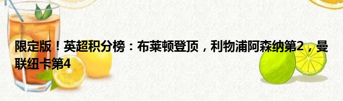 限定版！英超积分榜：布莱顿登顶，利物浦阿森纳第2，曼联纽卡第4