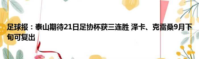 足球报：泰山期待21日足协杯获三连胜 泽卡、克雷桑9月下旬可复出