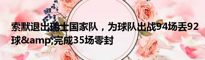 索默退出瑞士国家队，为球队出战94场丢92球&完成35场零封