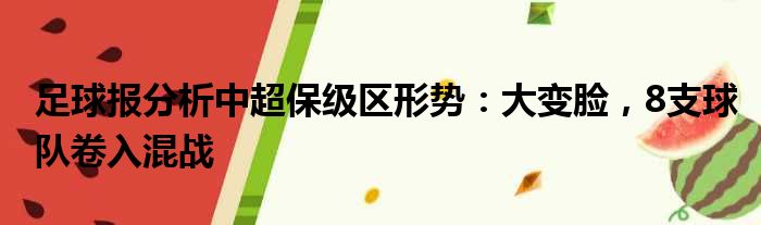 足球报分析中超保级区形势：大变脸，8支球队卷入混战