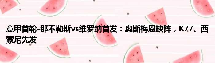 意甲首轮-那不勒斯vs维罗纳首发：奥斯梅恩缺阵，K77、西蒙尼先发
