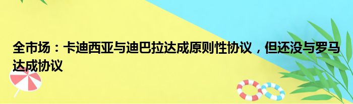 全市场：卡迪西亚与迪巴拉达成原则性协议，但还没与罗马达成协议