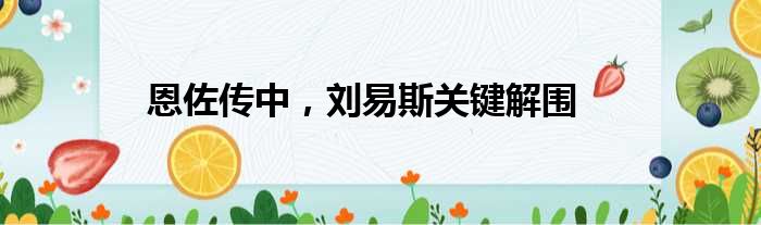 恩佐传中，刘易斯关键解围