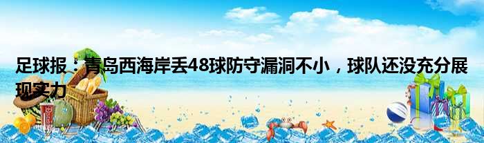 足球报：青岛西海岸丢48球防守漏洞不小，球队还没充分展现实力