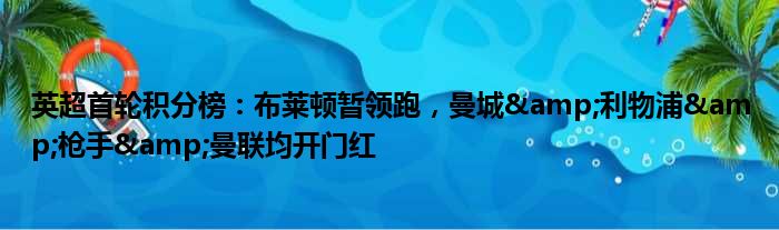 英超首轮积分榜：布莱顿暂领跑，曼城&利物浦&枪手&曼联均开门红