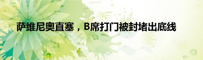 萨维尼奥直塞，B席打门被封堵出底线