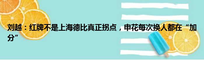 刘越：红牌不是上海德比真正拐点，申花每次换人都在“加分”