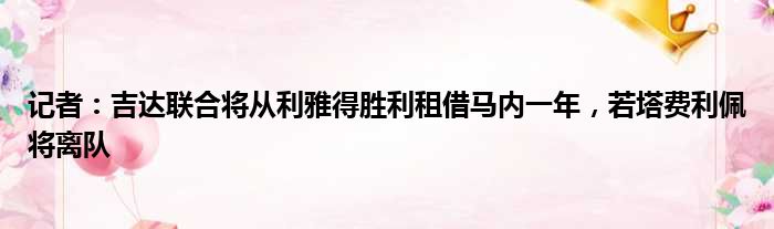 记者：吉达联合将从利雅得胜利租借马内一年，若塔费利佩将离队