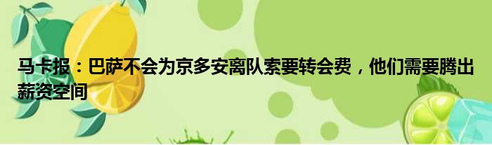 马卡报：巴萨不会为京多安离队索要转会费，他们需要腾出薪资空间