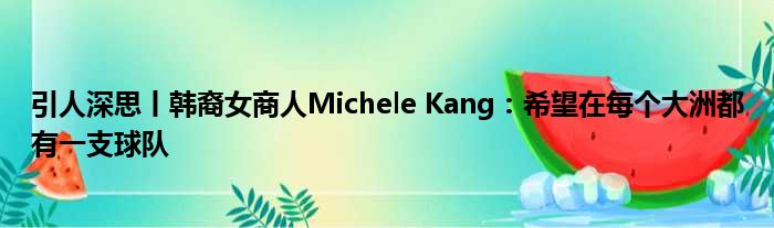 引人深思丨韩裔女商人Michele Kang：希望在每个大洲都有一支球队